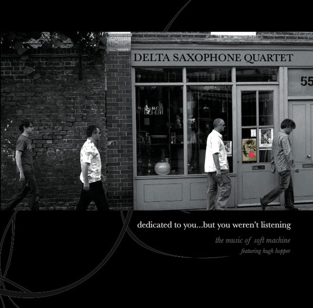 Delta Saxophone Quartet — Dedicated To You But You Weren't Listening - The Music Of Soft Machine