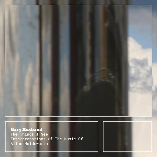 Gary Husband — The Things I See - Interpretations Of The Music Of Allan Holdsworth